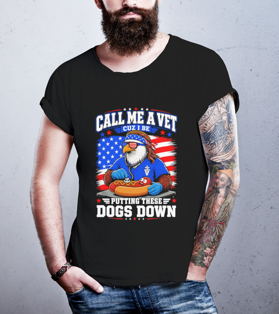 Call Me A Vet Cuz I Be Putting These Dogs Down Patriotic Eagle American Flag Hot Dog T-Shirt
