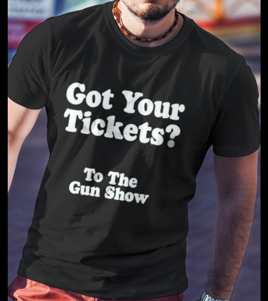 Got Your Tickets To The Gun Show Chris Pontius T-Shirt