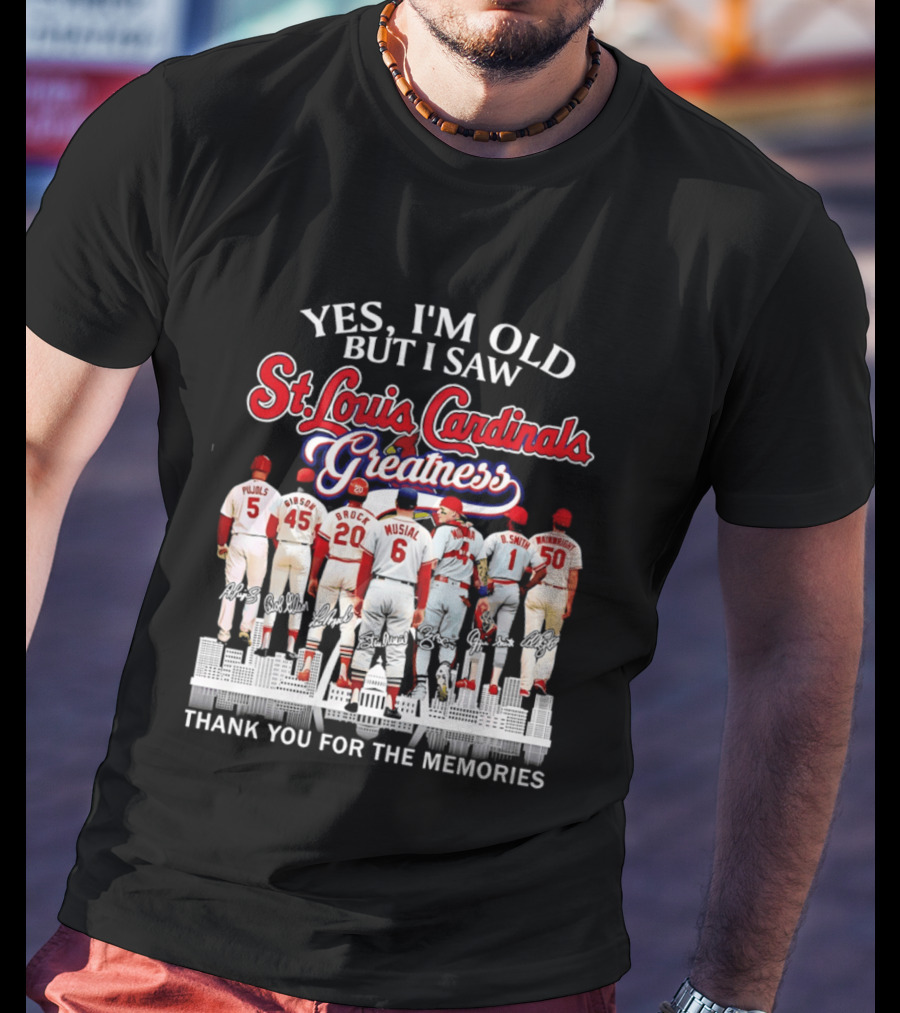 Yes I'm Old But I Saw St. Louis Cardinals Greatness Thank You For The Memories T-Shirt