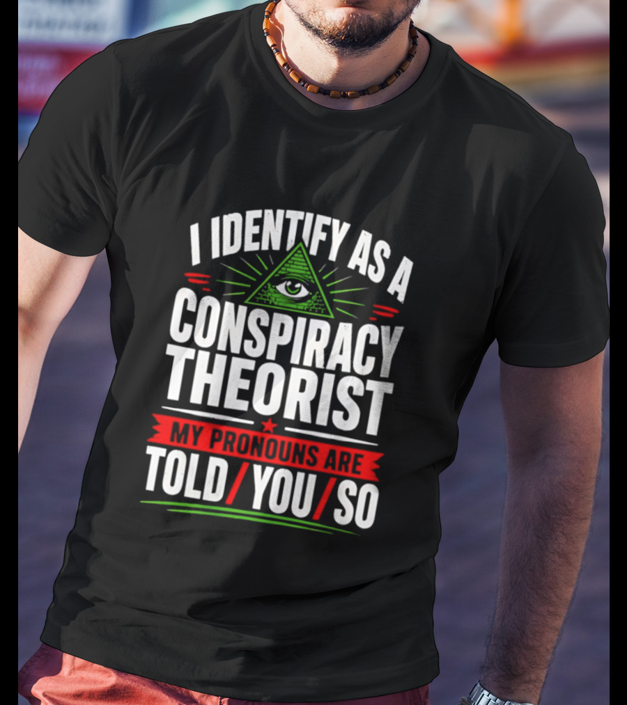 I Identify As A Conspiracy Theorist My Pronouns Are I Told You So Pyramid Eye T-Shirt