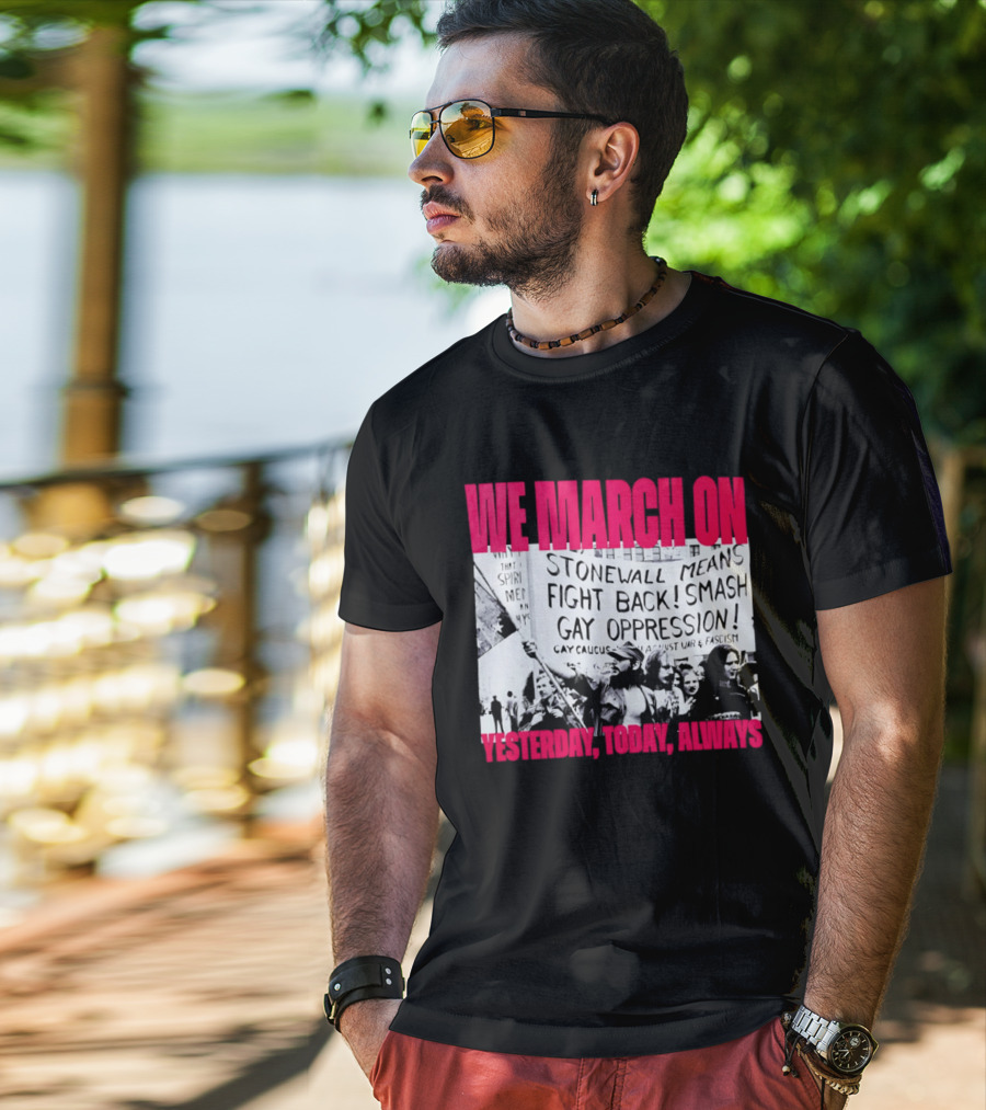 We March On Stonewall Mean Fight Back Smash Gay Oppression Yesterday Today Always T-Shirt