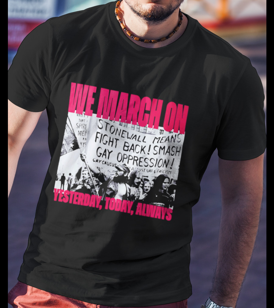 We March On Stonewall Mean Fight Back Smash Gay Oppression Yesterday Today Always T-Shirt