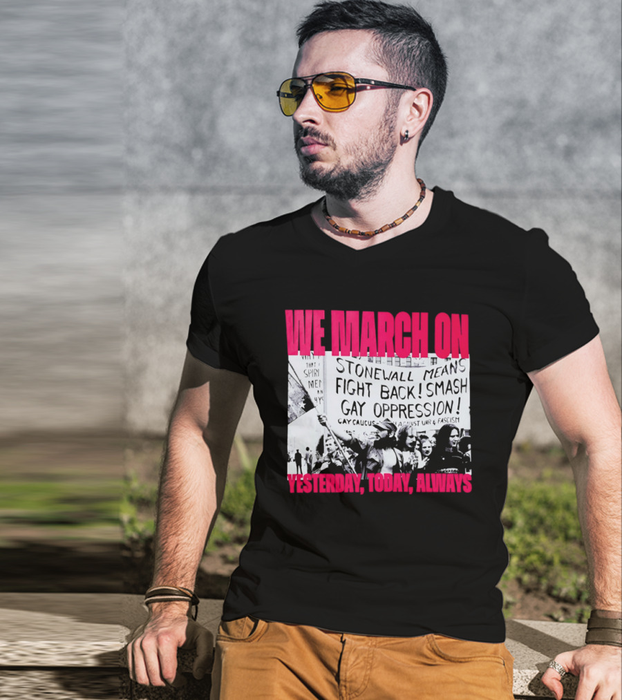We March On Stonewall Mean Fight Back Smash Gay Oppression Yesterday Today Always T-Shirt
