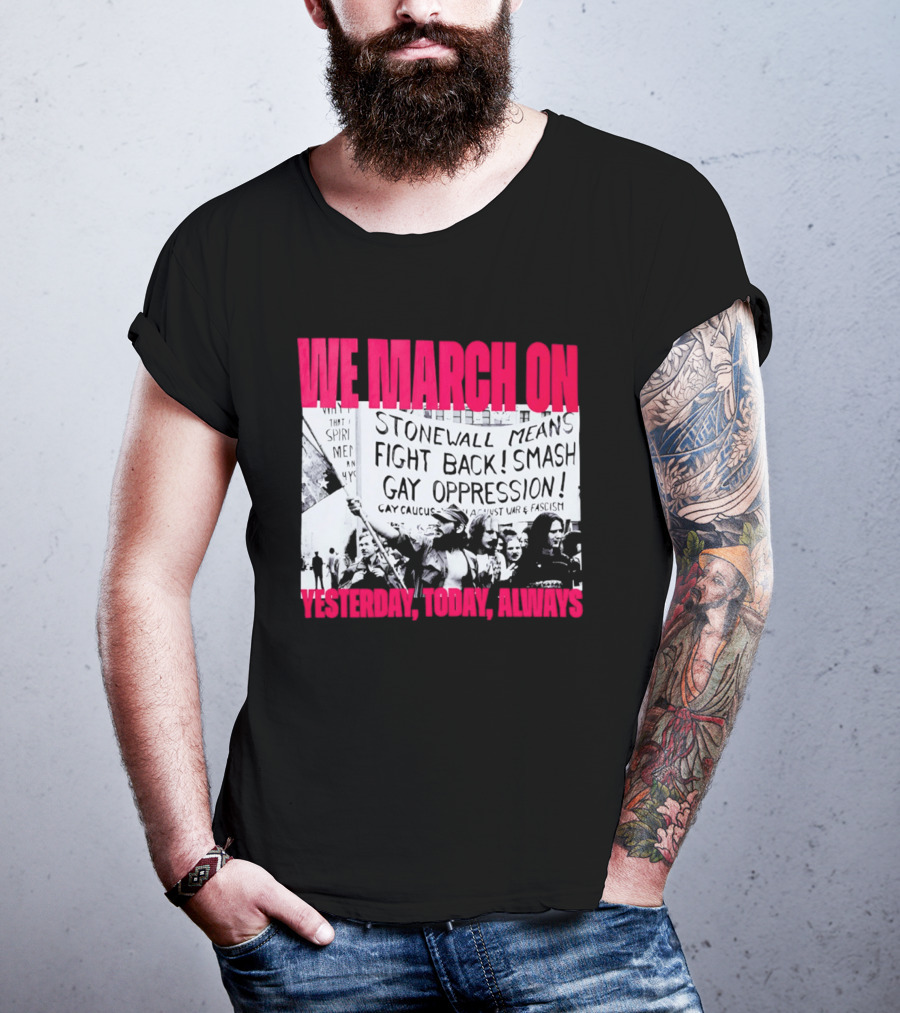 We March On Stonewall Mean Fight Back Smash Gay Oppression Yesterday Today Always T-Shirt