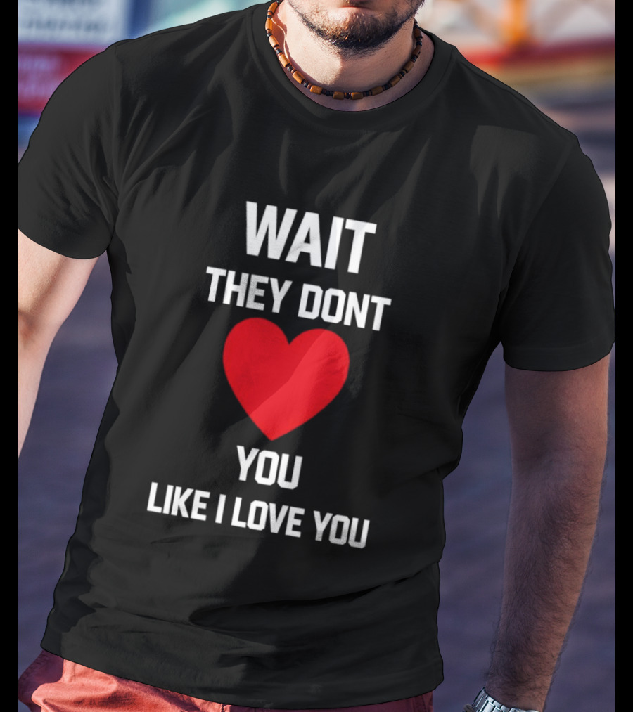 Kang Seul Gi Wait They Don't Heart You Like I Love You T-Shirt