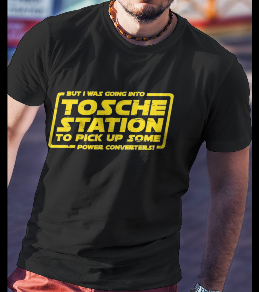 But I Was Going Into Tosche Station To Pick Up Some Power Converters T-Shirt