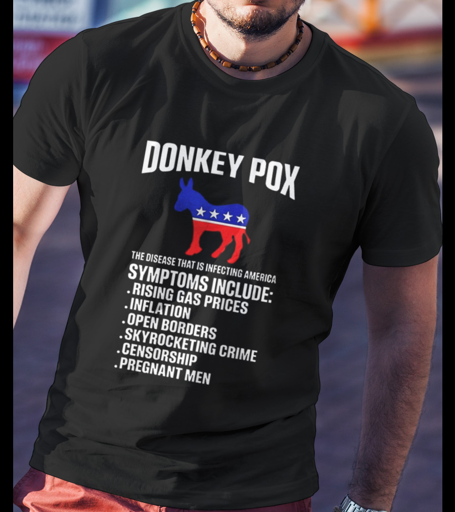 Donkey Pox The Disease That Is Infecting America Symptoms Rising Gas Prices Inflation Open Borders Skyrocketing Crime Censorship Pregnant Men T-Shirt