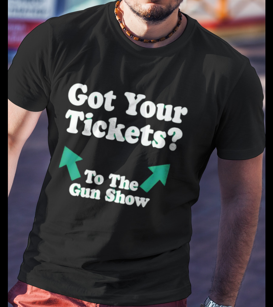 Got Your Tickets To The Gun Show Arrows Fitness Humor T-Shirt
