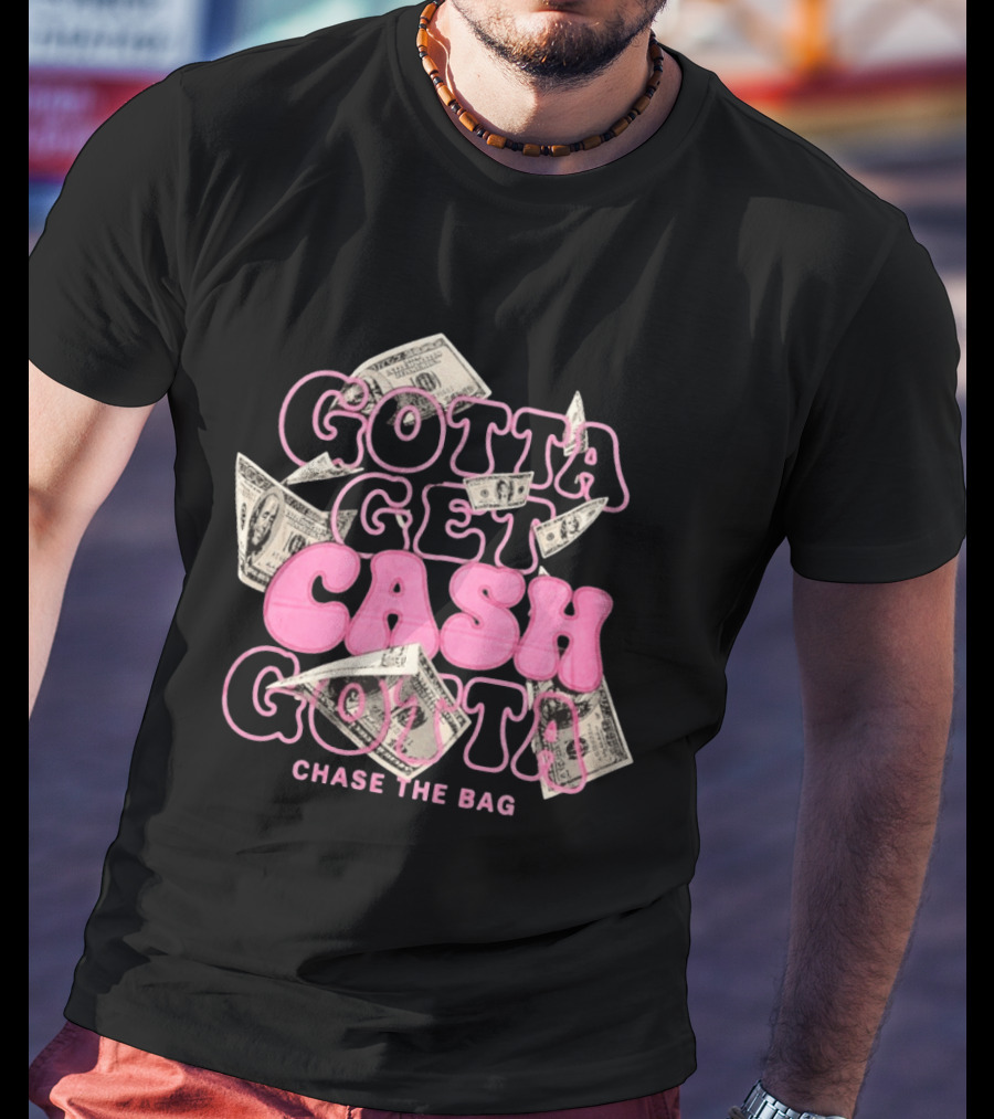 Gotta Get Cash Gotta Chase The Bag Dollar Bills Pink Bubble Lettering T-Shirt