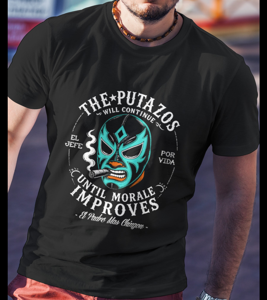 The Putazos Will Continue Until Morale Improves El Jefe Por Vida El Padre Mas Chingon T-Shirt