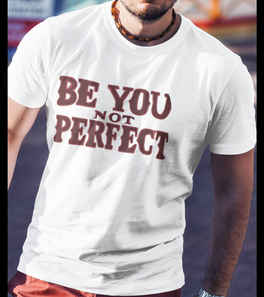 Be You Not Perfect Inspirational Text Empowerment T-Shirt