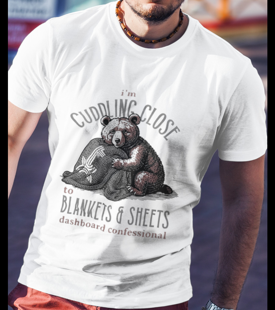 I'm Cuddling Close To Blankets And Sheets Dashboard Confessional Bear T-Shirt