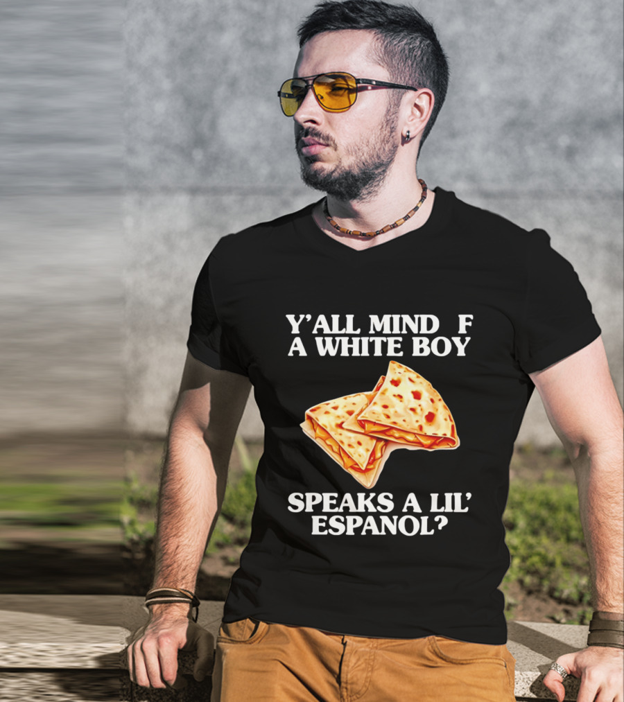 Y'all Mind If A White Boy Speaks A Lil' Espanol Quesadilla T-Shirt