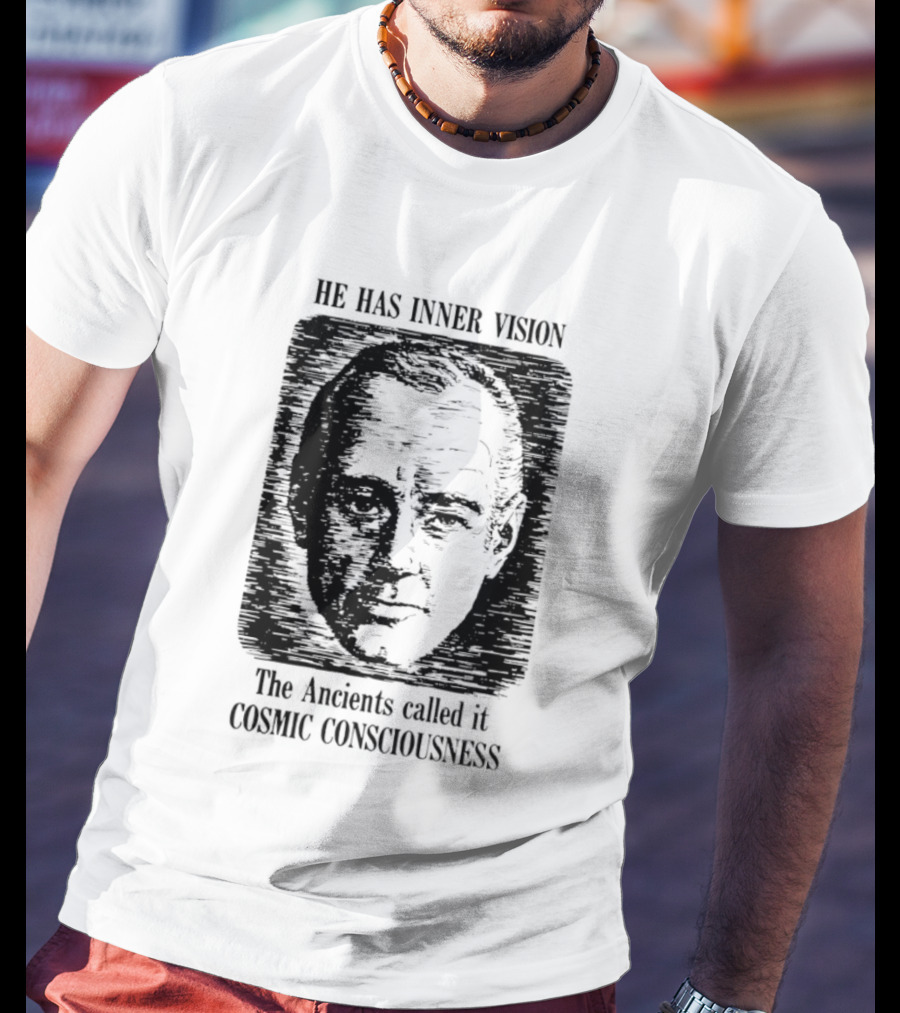 He Has Inner Vision The Ancients Called It Cosmic Consciousness T-Shirt
