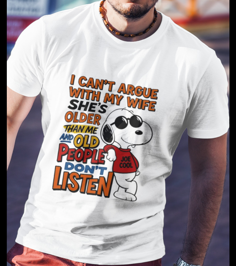I Can't Argue With My Wife She's Older Than Me And Old People Don't Listen Joe T-Shirt