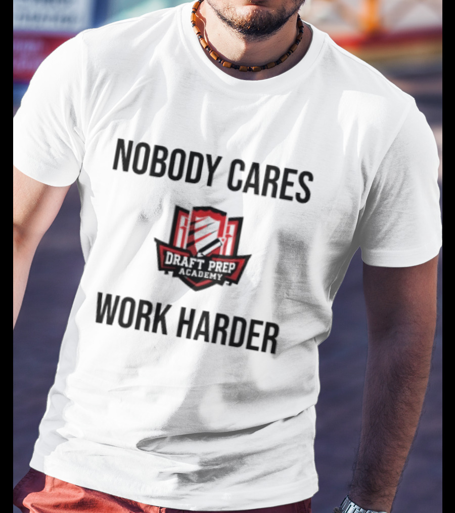 Nobody Cares Work Harder Draft Day T-Shirt