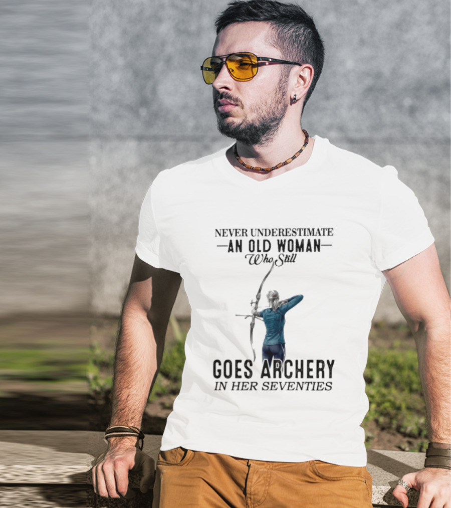 Never Underestimate An Old Woman Who Still Goes Archery In Her Seventies T-Shirt