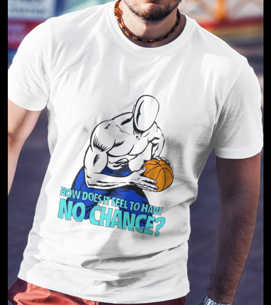 And 1 How Does It Feel To Have No Chance Basketball Player T-Shirt