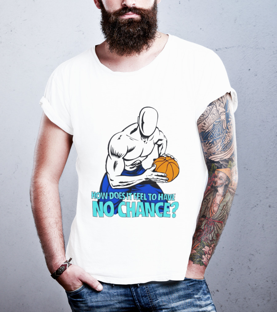 And 1 How Does It Feel To Have No Chance Basketball Player T-Shirt