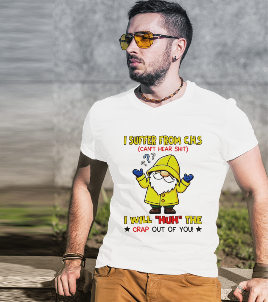 I Suffer From C.H.S Can't Hear Shit Yellow Coat Bearded Character I Will Huh The Crap Out Of You T-Shirt