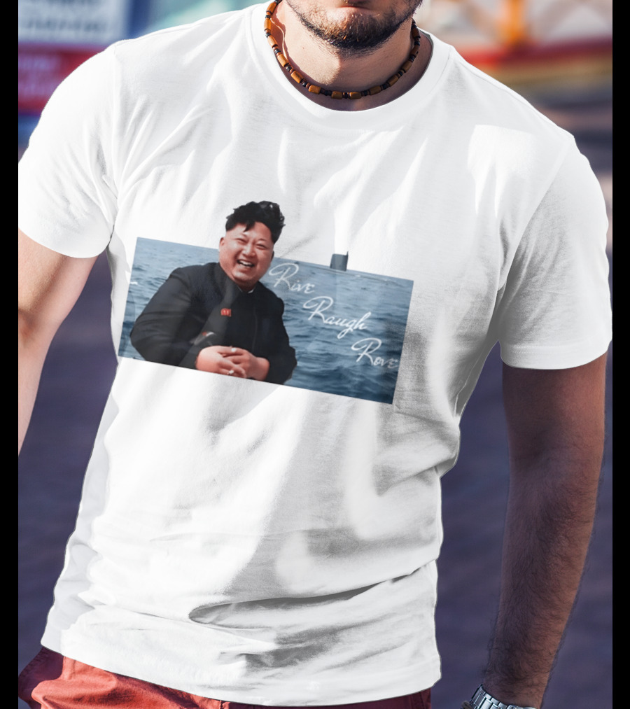 Kim Jong Un Rive Raugh Rove Ocean Laughter T-Shirt
