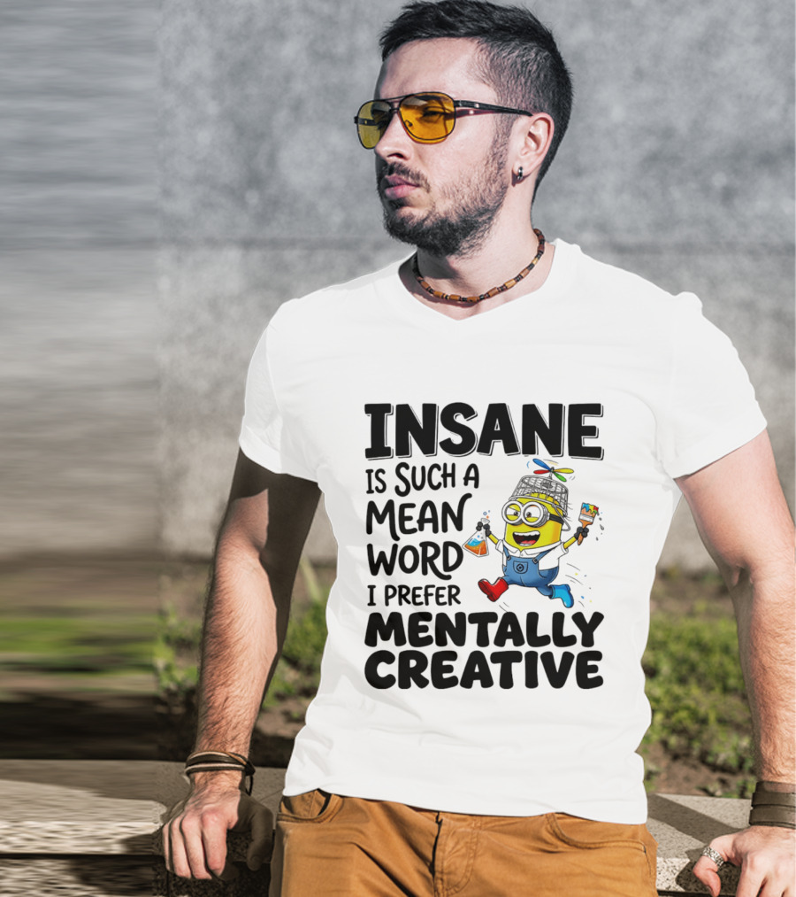 Insane Is Such A Mean Word I Prefer Mentally Creative Minion T-Shirt