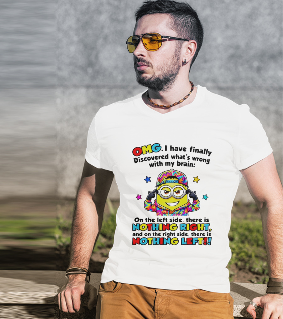 OMG I Have Finally Discovered What's Wrong With My Brain Minion Nothing Right Nothing Left T-Shirt