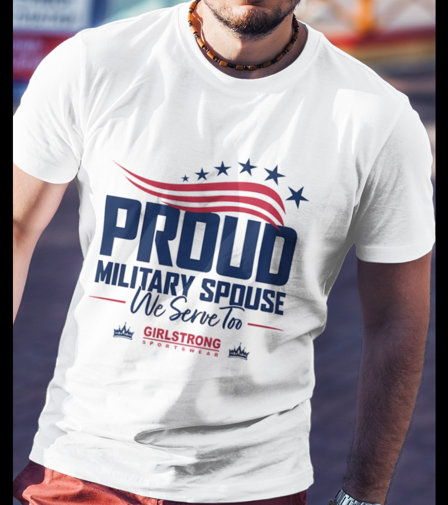 Proud Military Spouse We Serve Too GirlStrong Patriotic Stars Stripes T-Shirt