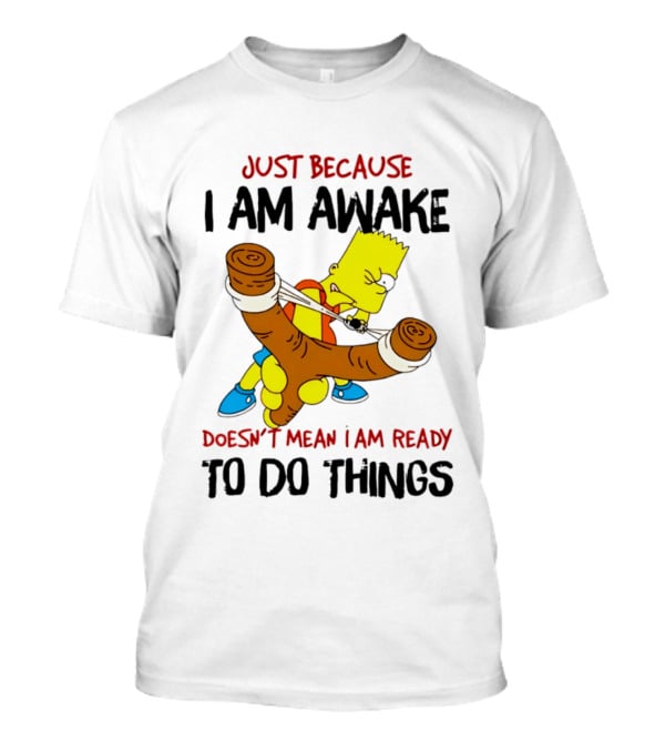 Simpsons Just Because I Am Awake Doesn't Mean I Am Ready To Do Things Bart Slingshot T-Shirt