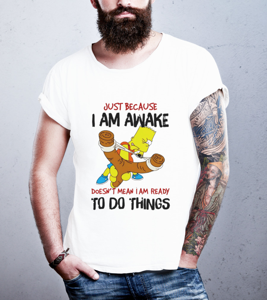Simpsons Just Because I Am Awake Doesn't Mean I Am Ready To Do Things Bart Slingshot T-Shirt