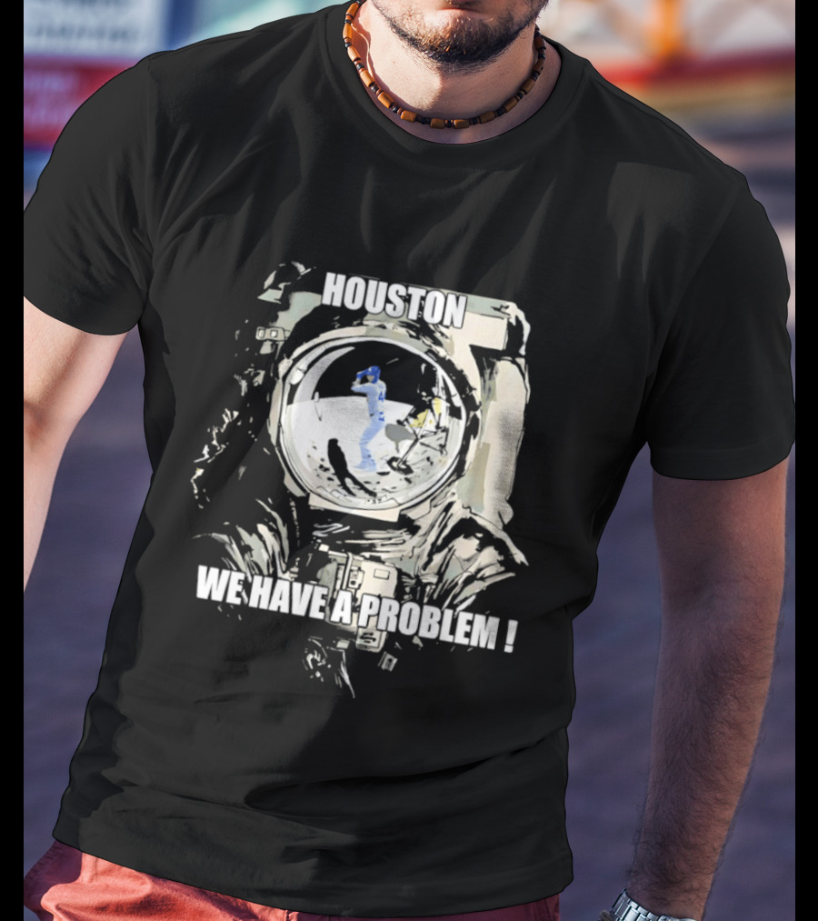 Houston We Have A Problem Los Angeles Dodgers Baseball Team Spacesuit Astronaut T-Shirt