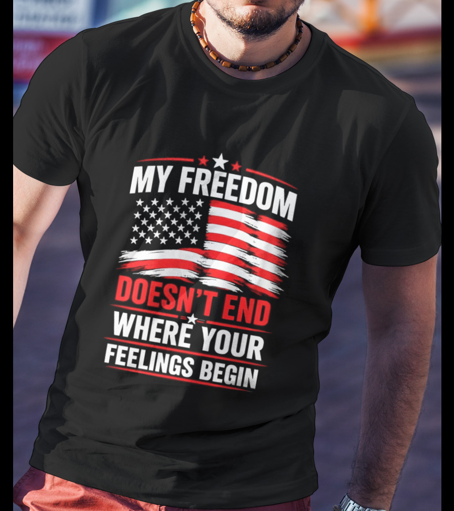 My Freedom Doesn't End Where Your Feelings Begin USA Flag T-Shirt