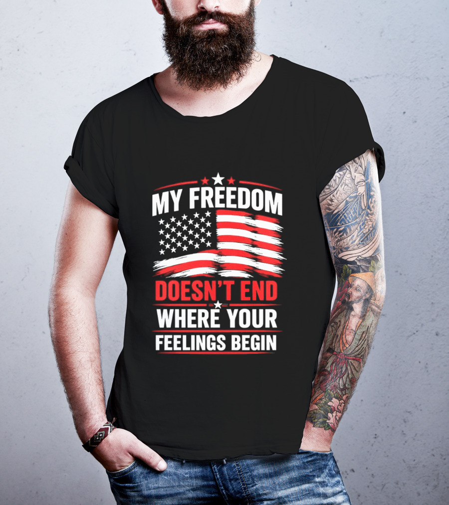 My Freedom Doesn't End Where Your Feelings Begin USA Flag T-Shirt