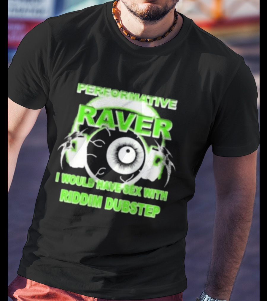 Performative Raver I Would Have Sex With Riddim Dubstep T-Shirt