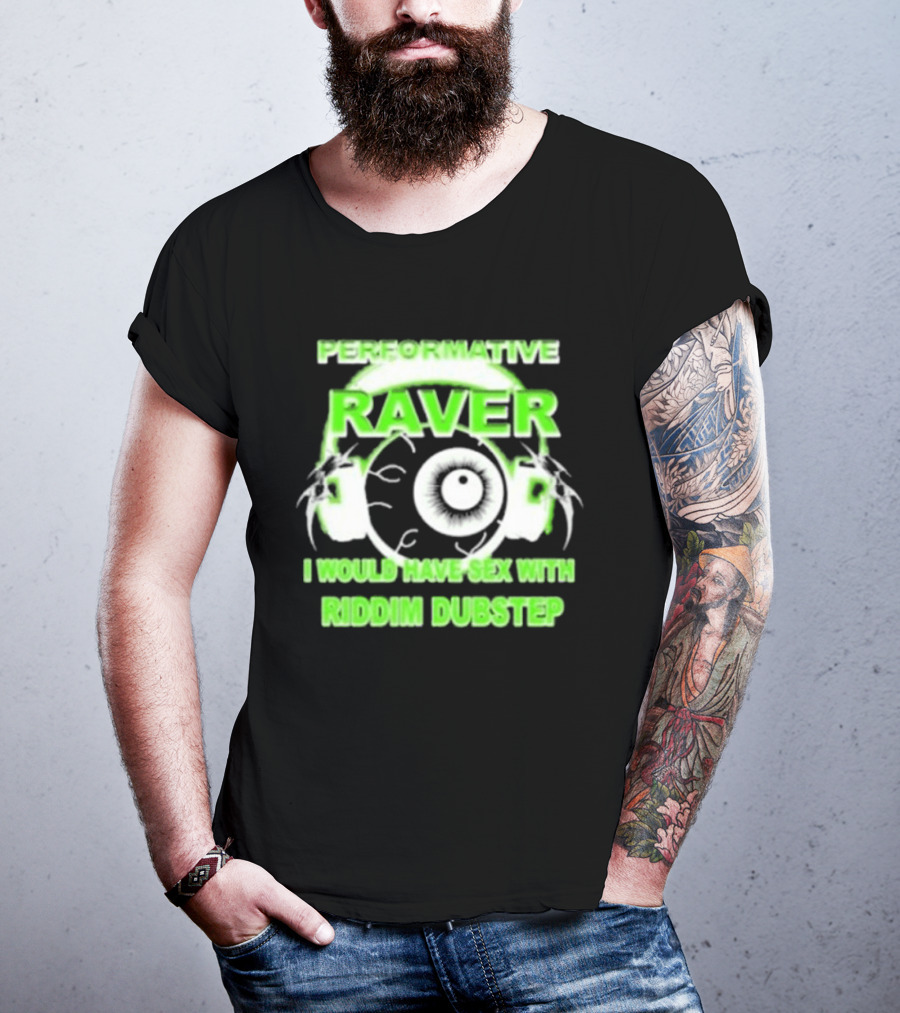 Performative Raver I Would Have Sex With Riddim Dubstep T-Shirt