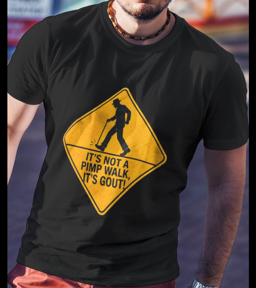 It's Not A Pimp Walk It's Gout Warning Sign T-Shirt