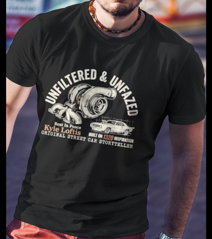 Unfiltered And Unfazed Rest In Peace Kyle Loftis 1320 Original Street Car Storyteller T-Shirt