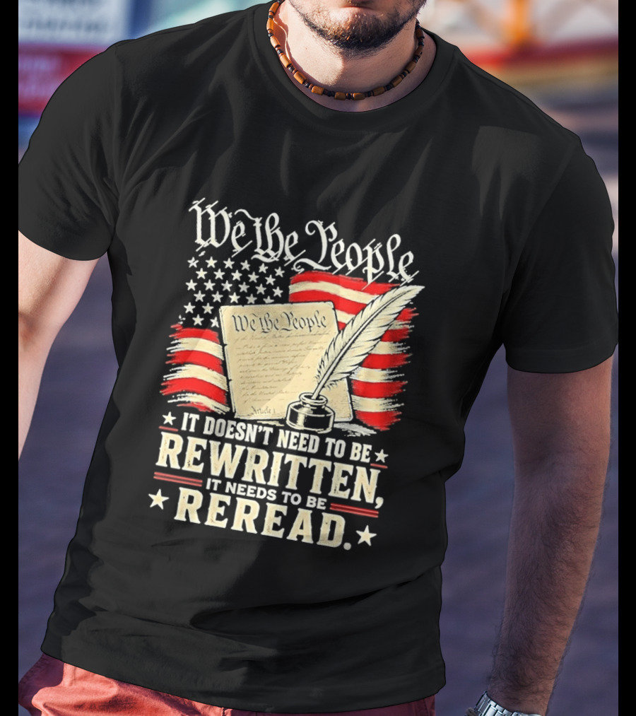 We The People Constitution Quote Rewritten Reread American Flag Ink Feather T-Shirt