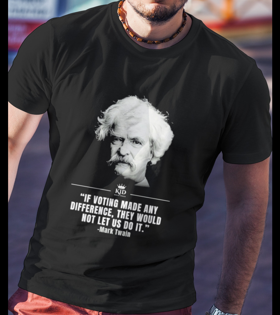 Mark Twain Quote If Voting Made Any Difference They Would Not Let Us Do It KID Royal Crown T-Shirt