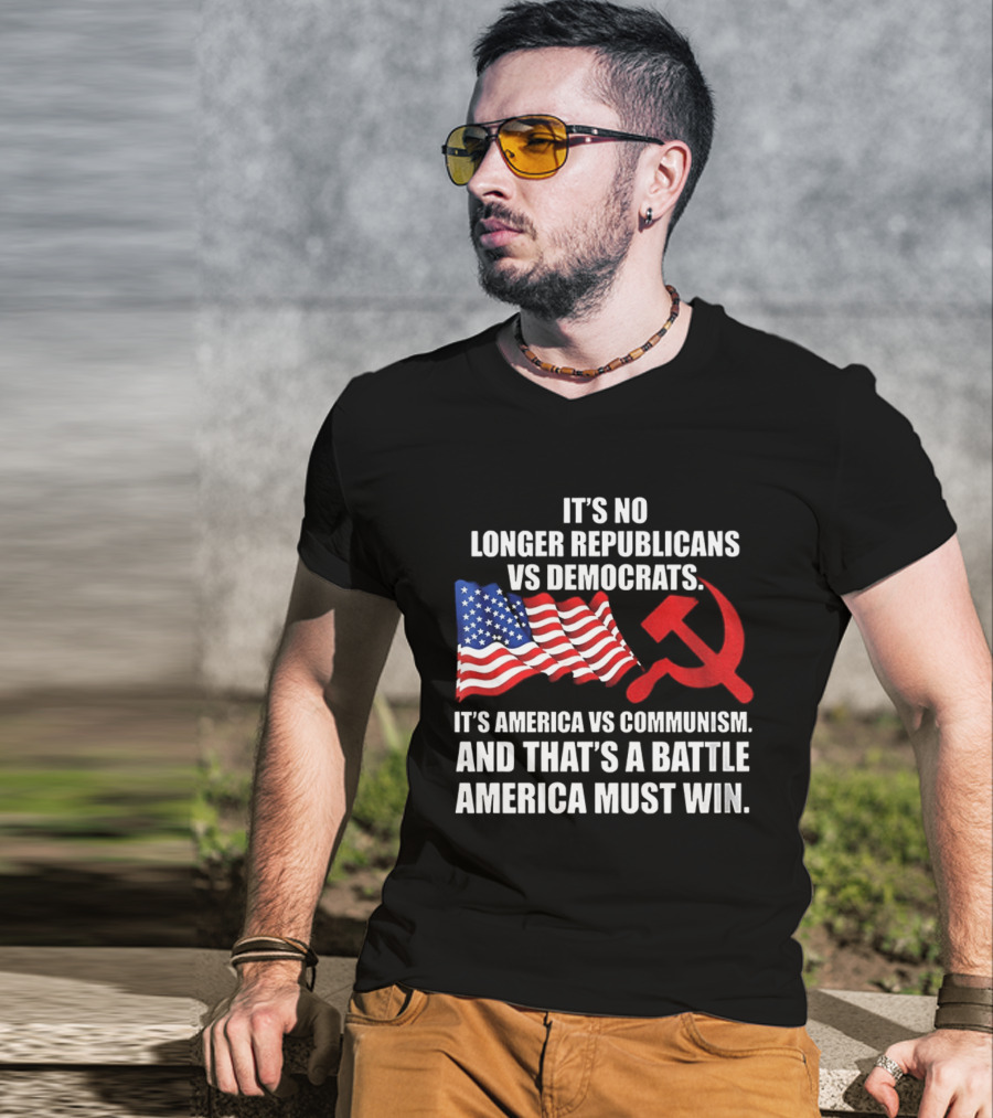 It's No Longer Republicans Vs Democrats America Vs Communism Battle America Must Win T-Shirt