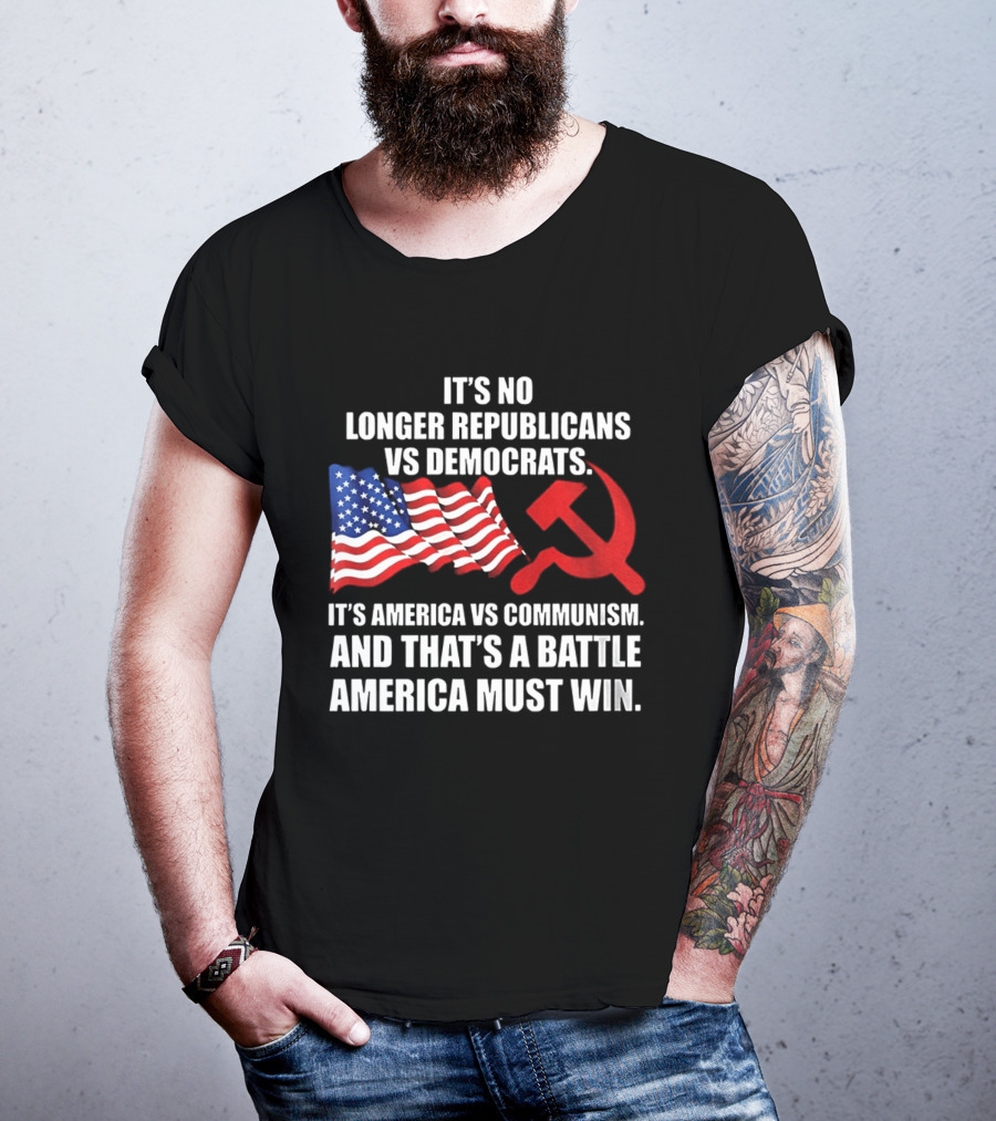 It's No Longer Republicans Vs Democrats America Vs Communism Battle America Must Win T-Shirt