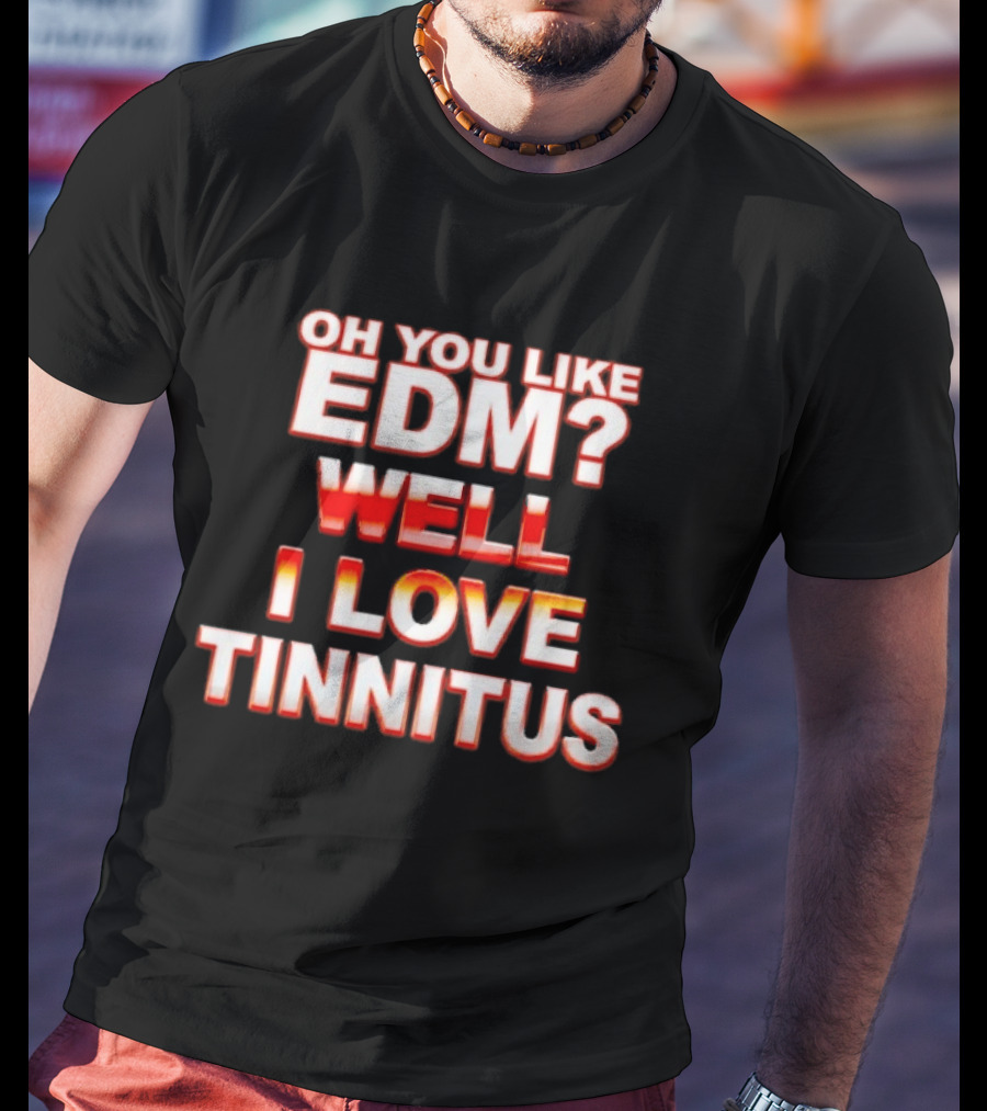 Oh You Like EDM Well I Love Tinnitus Bold Red White T-Shirt