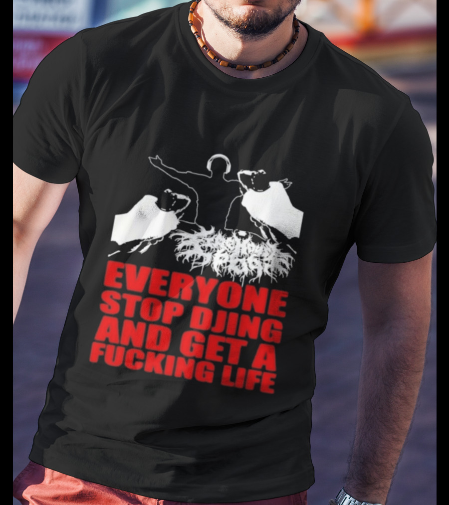 Everyone Stop DJing And Get A Life Funny Music T-Shirt