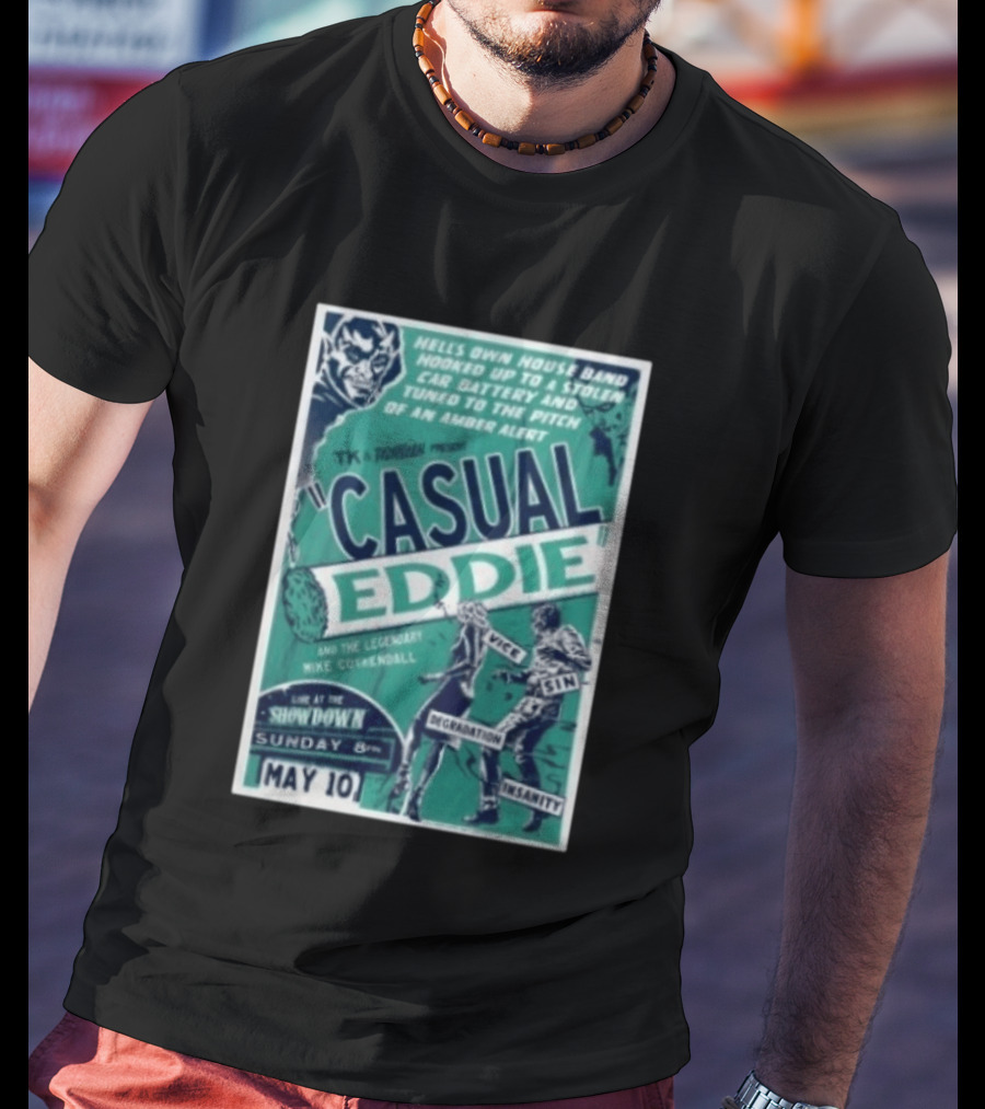 TK In Togas Presents Casual Eddie Hells Own House Band May 10 The Showdown Legendary Mike Coykendall Vice Sin Degradation Insanity T-Shirt
