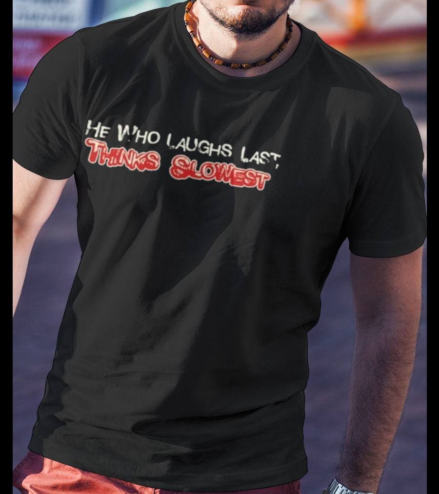 He Who Laughs Last Thinks Slowest Funny Saying Red And White T-Shirt