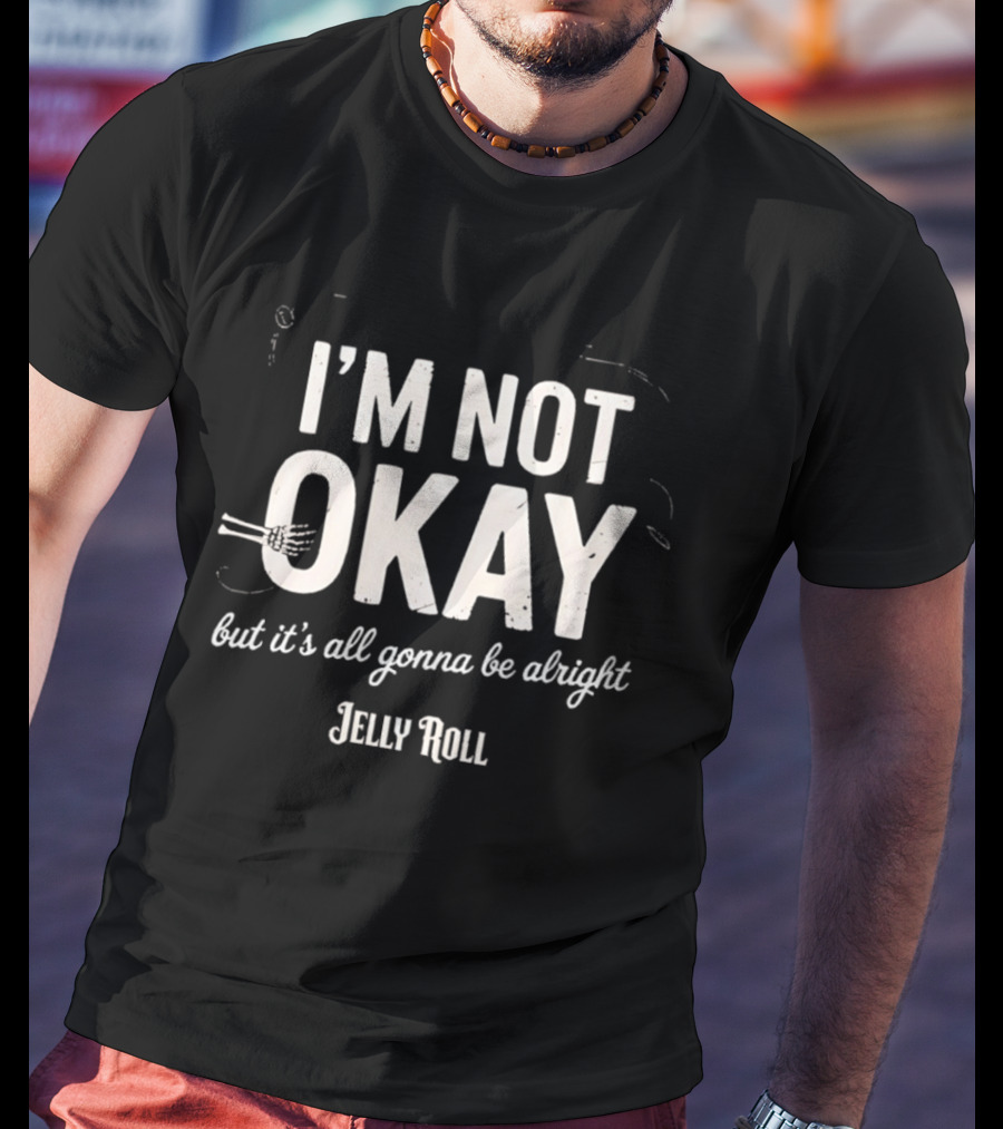 I'm Not Okay But It's All Gonna Be Alright Jelly Roll T-Shirt