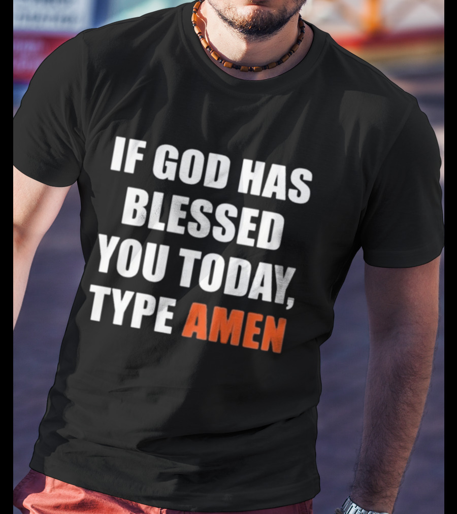 If God Has Blessed You Today Type Amen Bold Religious Message T-Shirt