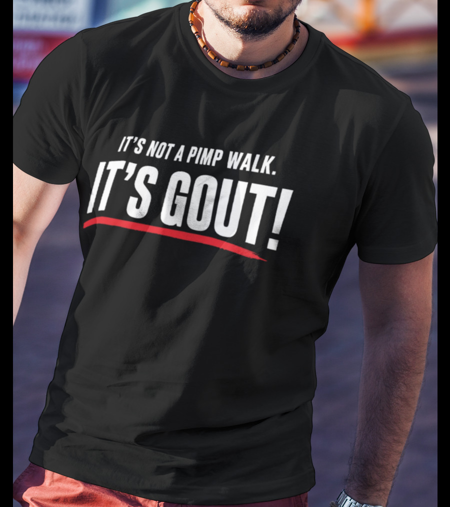 It's Not A Pimp Walk It's Gout T-Shirt