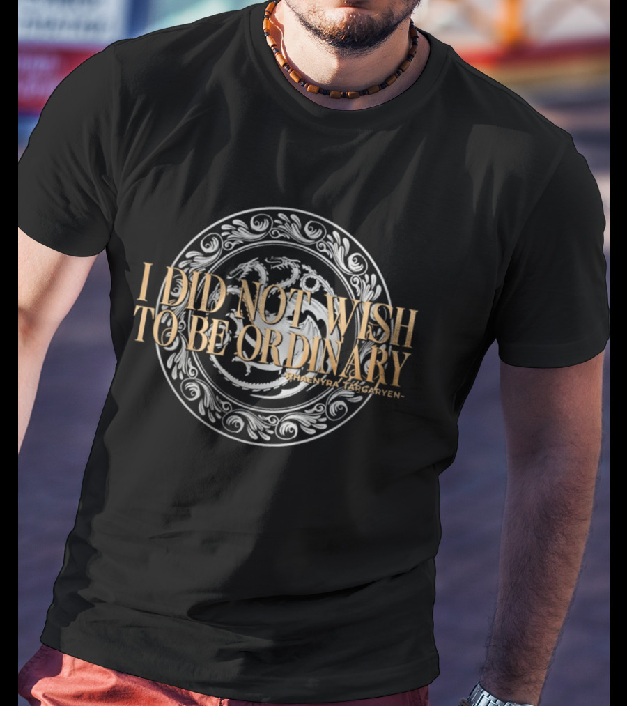 Rhaenyra Targaryen I Did Not Wish To Be Ordinary Dragon T-Shirt