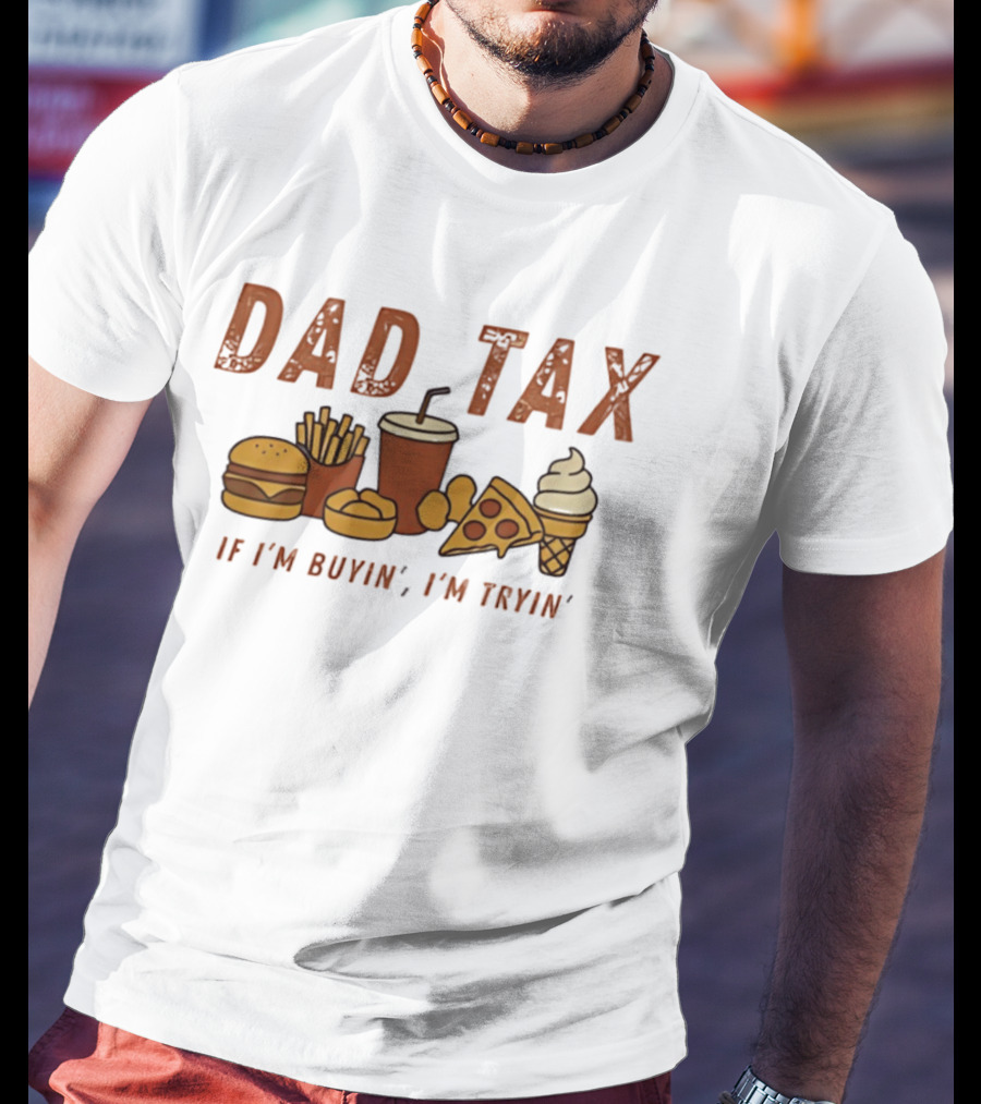 Dad Tax Fast Food Humor Burger Fries Pizza Ice Cream If I'm Buyin' I'm Tryin T-Shirt